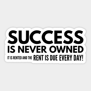 Success Is Never Owned It Is Rented And The Rent Is Due Every Day - Motivational Words Sticker